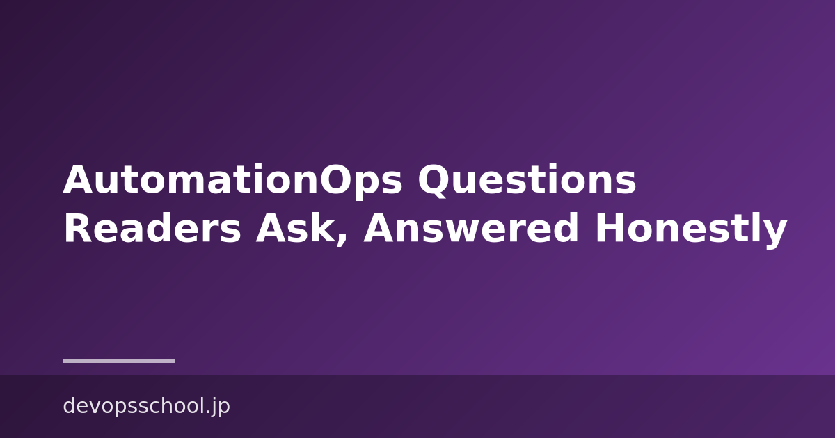AutomationOps Questions Readers Ask, Answered Honestly